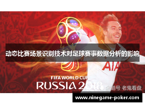 动态比赛场景识别技术对足球赛事数据分析的影响